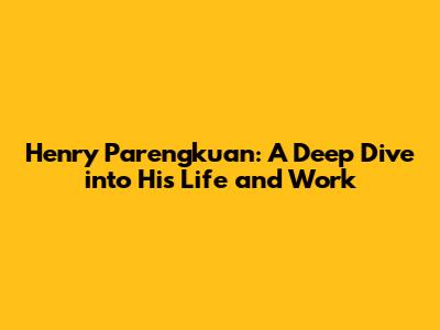 Henry Parengkuan: A Deep Dive into His Life and Work