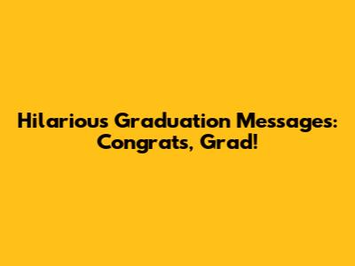Hilarious Graduation Messages: Congrats, Grad!