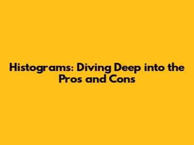 Histograms: Diving Deep into the Pros and Cons