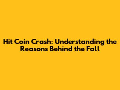 Hit Coin Crash: Understanding the Reasons Behind the Fall