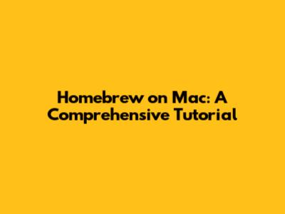 Homebrew on Mac: A Comprehensive Tutorial