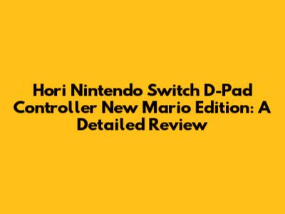 Hori Nintendo Switch D-Pad Controller New Mario Edition: A Detailed Review