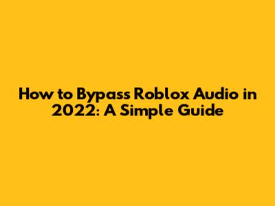 How to Bypass Roblox Audio in 2022: A Simple Guide
