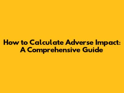 How to Calculate Adverse Impact: A Comprehensive Guide