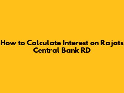 How to Calculate Interest on Rajat's Central Bank RD