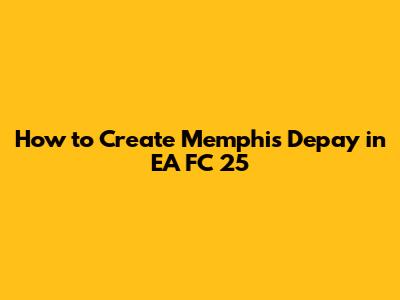 How to Create Memphis Depay in EA FC 25