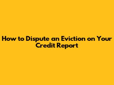 How to Dispute an Eviction on Your Credit Report