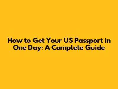 How to Get Your US Passport in One Day: A Complete Guide