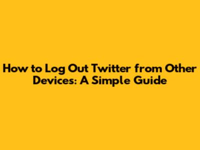 How to Log Out Twitter from Other Devices: A Simple Guide