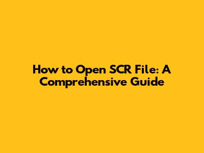 How to Open SCR File: A Comprehensive Guide