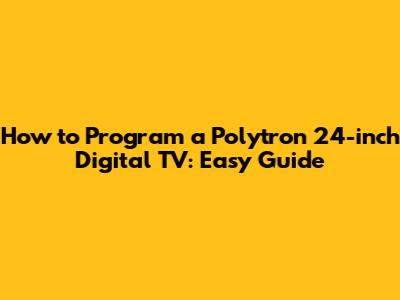 How to Program a Polytron 24-inch Digital TV: Easy Guide