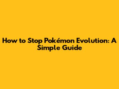 How to Stop Pokémon Evolution: A Simple Guide