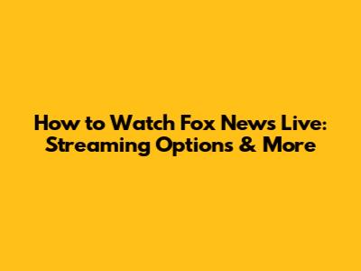 How to Watch Fox News Live: Streaming Options & More