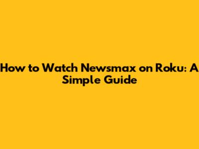 How to Watch Newsmax on Roku: A Simple Guide