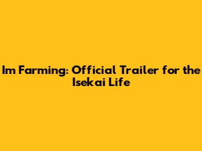I'm Farming: Official Trailer for the Isekai Life