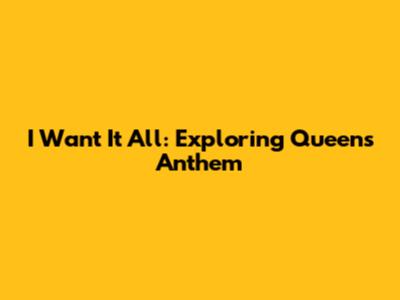 I Want It All: Exploring Queen's Anthem