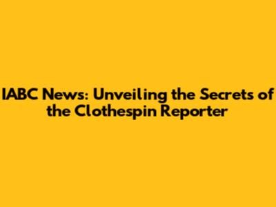 IABC News: Unveiling the Secrets of the Clothespin Reporter