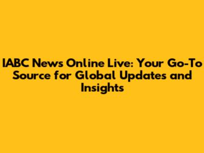 IABC News Online Live: Your Go-To Source for Global Updates and Insights