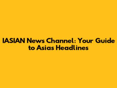 IASIAN News Channel: Your Guide to Asia's Headlines
