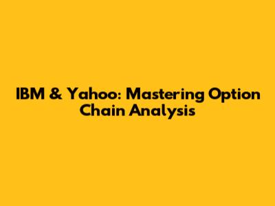 IBM & Yahoo: Mastering Option Chain Analysis