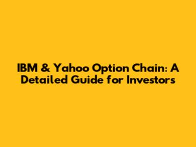 IBM & Yahoo Option Chain: A Detailed Guide for Investors