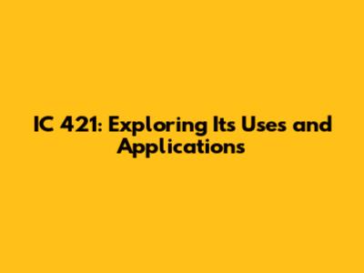 IC 421: Exploring Its Uses and Applications
