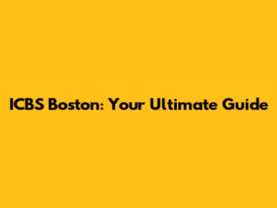 ICBS Boston: Your Ultimate Guide
