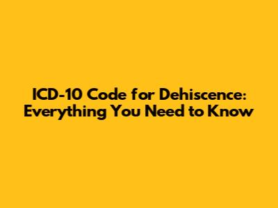 ICD-10 Code for Dehiscence: Everything You Need to Know