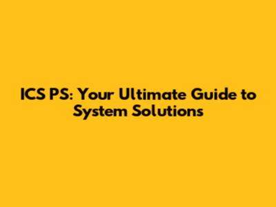 ICS PS: Your Ultimate Guide to System Solutions