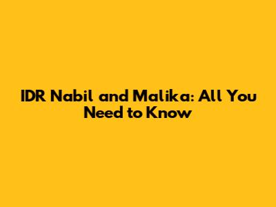 IDR Nabil and Malika: All You Need to Know