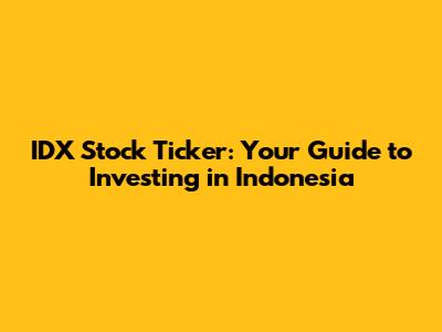 IDX Stock Ticker: Your Guide to Investing in Indonesia