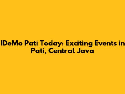 IDeMo Pati Today: Exciting Events in Pati, Central Java
