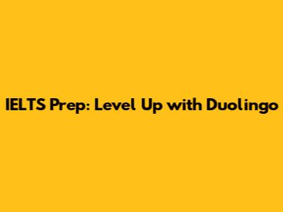 IELTS Prep: Level Up with Duolingo
