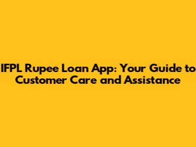 IFPL Rupee Loan App: Your Guide to Customer Care and Assistance