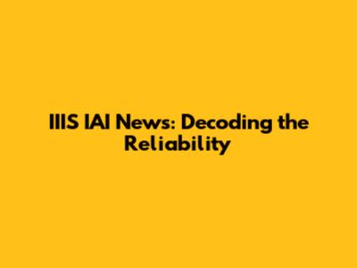 IIIS IAI News: Decoding the Reliability