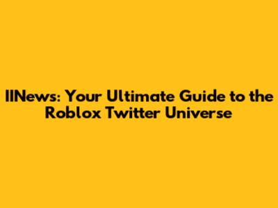 IINews: Your Ultimate Guide to the Roblox Twitter Universe