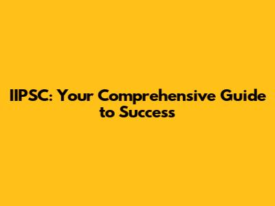 IIPSC: Your Comprehensive Guide to Success