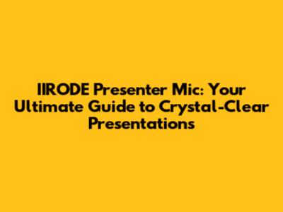 IIRODE Presenter Mic: Your Ultimate Guide to Crystal-Clear Presentations