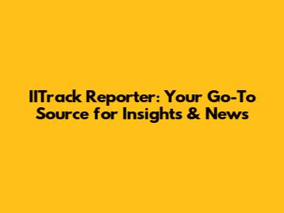 IITrack Reporter: Your Go-To Source for Insights & News