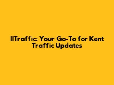 IITraffic: Your Go-To for Kent Traffic Updates