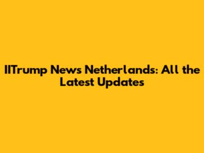 IITrump News Netherlands: All the Latest Updates