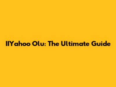 IIYahoo Olu: The Ultimate Guide
