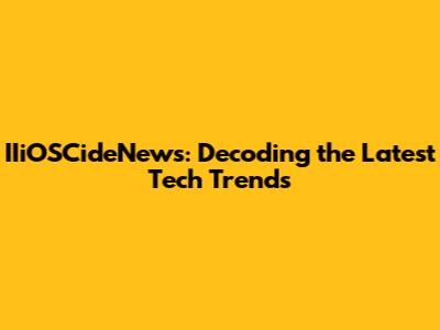 IIiOSCideNews: Decoding the Latest Tech Trends