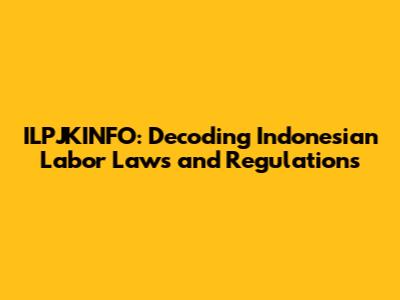 ILPJKINFO: Decoding Indonesian Labor Laws and Regulations