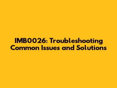 IMB0026: Troubleshooting Common Issues and Solutions
