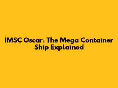 IMSC Oscar: The Mega Container Ship Explained