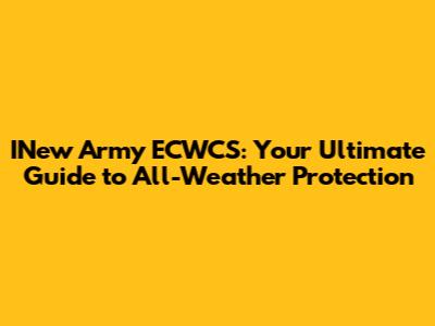 INew Army ECWCS: Your Ultimate Guide to All-Weather Protection