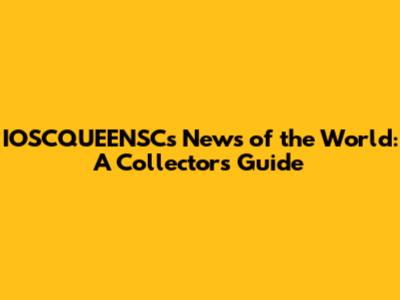 IOSCQUEENSC's News of the World: A Collector's Guide