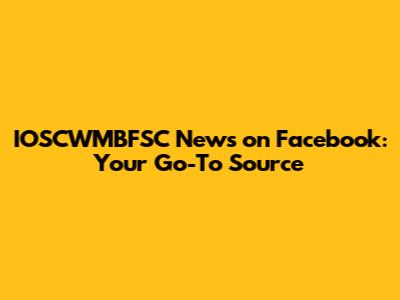 IOSCWMBFSC News on Facebook: Your Go-To Source