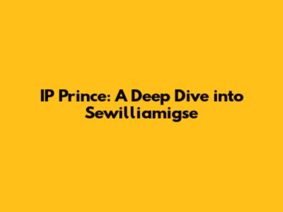 IP Prince: A Deep Dive into Sewilliamigse